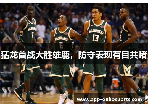 猛龙首战大胜雄鹿，防守表现有目共睹